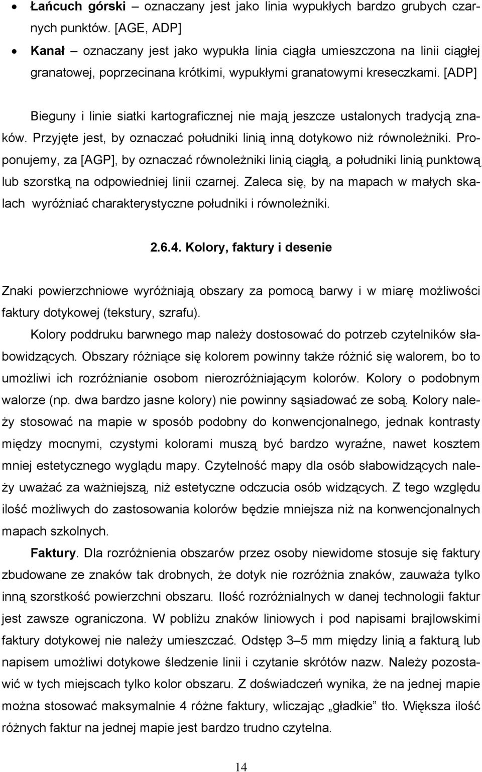 [ADP] Bieguny i linie siatki kartograficznej nie mają jeszcze ustalonych tradycją znaków. Przyjęte jest, by oznaczać południki linią inną dotykowo niż równoleżniki.