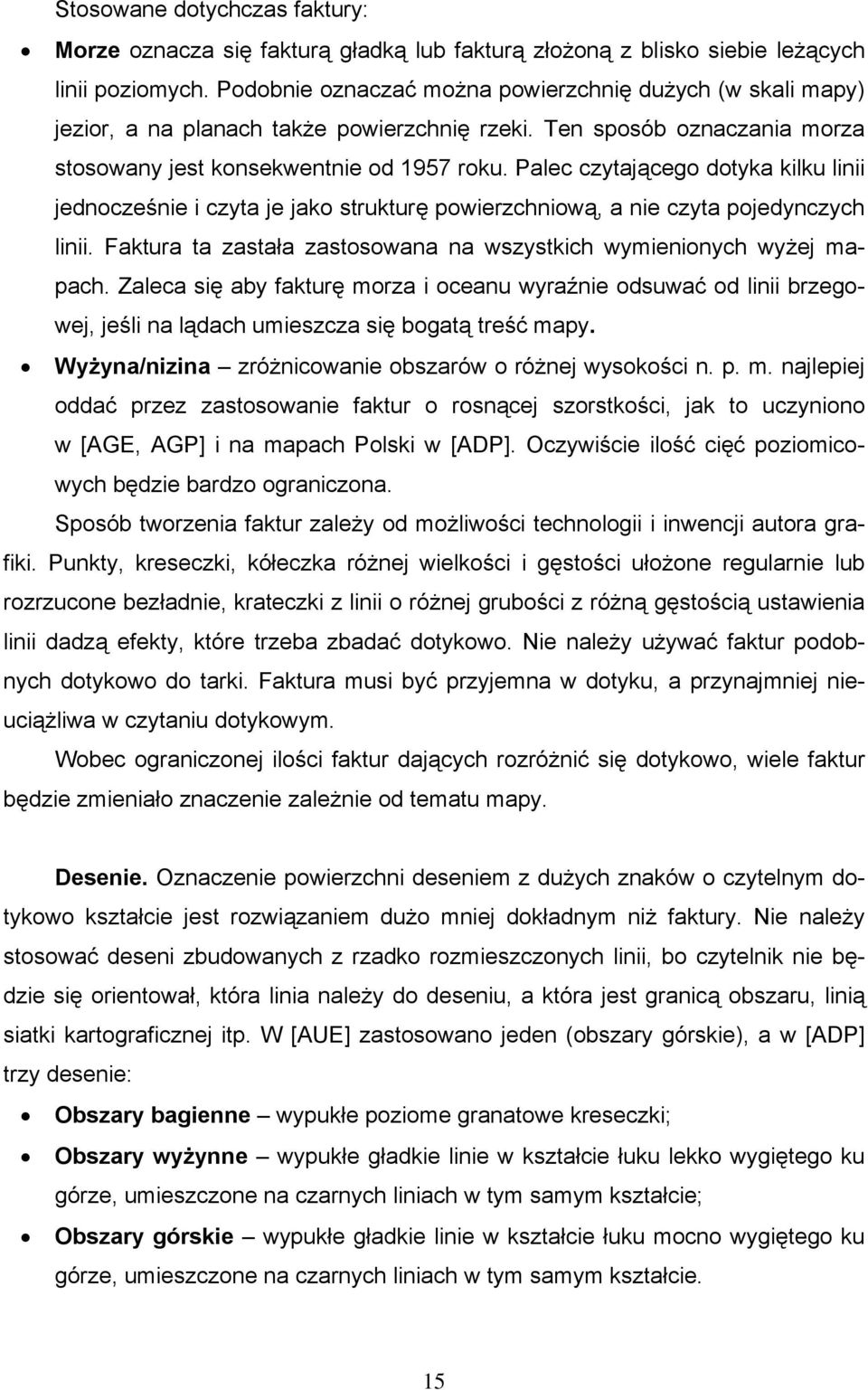 Palec czytającego dotyka kilku linii jednocześnie i czyta je jako strukturę powierzchniową, a nie czyta pojedynczych linii. Faktura ta zastała zastosowana na wszystkich wymienionych wyżej mapach.