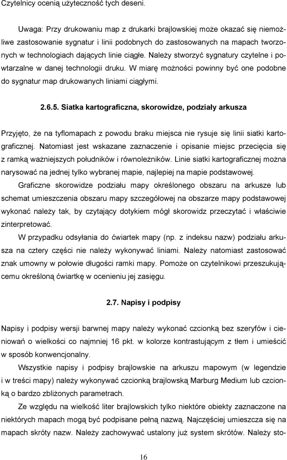 Należy stworzyć sygnatury czytelne i powtarzalne w danej technologii druku. W miarę możności powinny być one podobne do sygnatur map drukowanych liniami ciągłymi. 2.6.5.