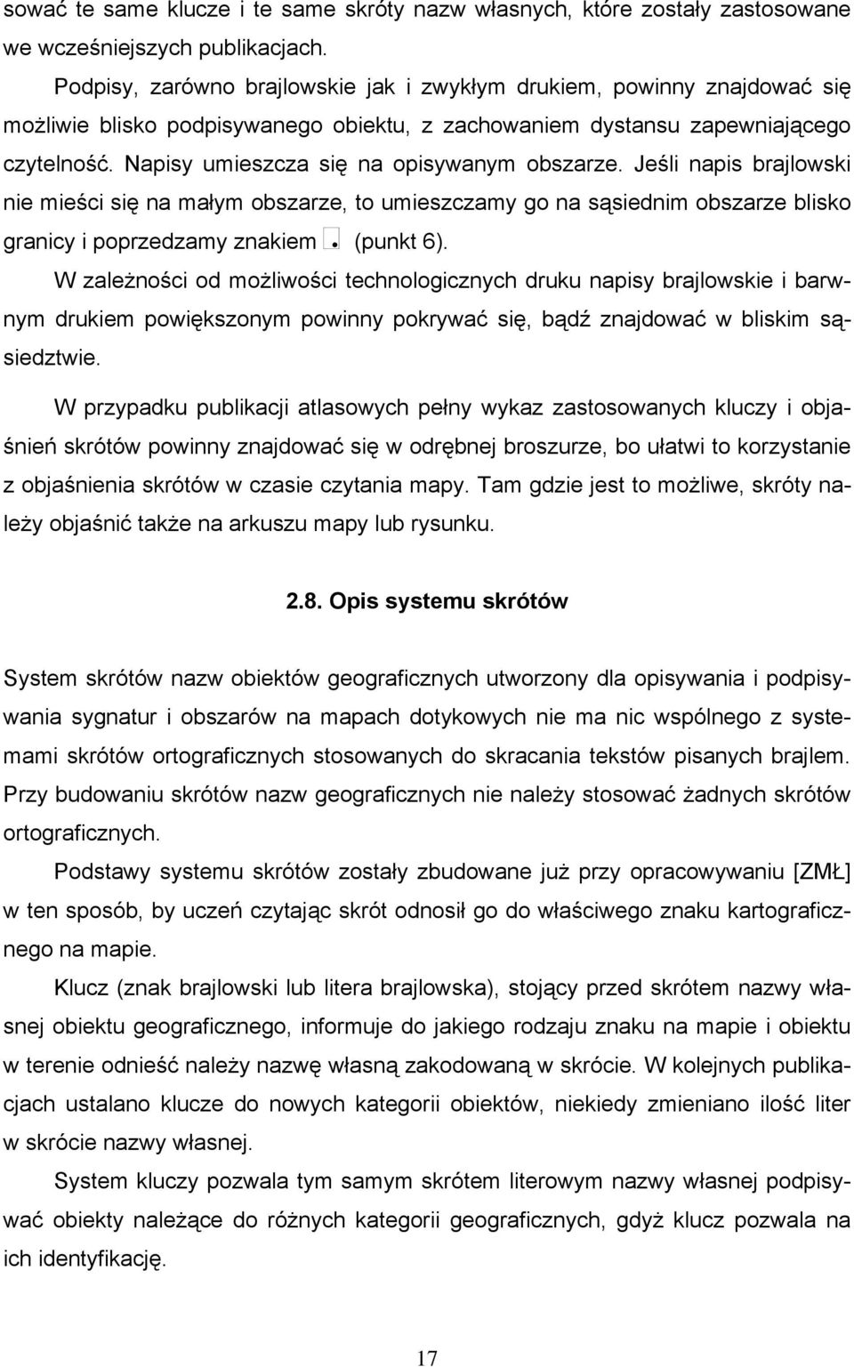 Napisy umieszcza się na opisywanym obszarze. Jeśli napis brajlowski nie mieści się na małym obszarze, to umieszczamy go na sąsiednim obszarze blisko granicy i poprzedzamy znakiem & (punkt 6).