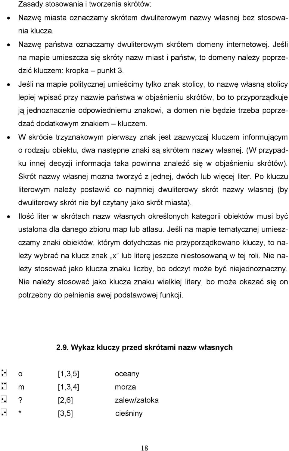 Jeśli na mapie politycznej umieścimy tylko znak stolicy, to nazwę własną stolicy lepiej wpisać przy nazwie państwa w objaśnieniu skrótów, bo to przyporządkuje ją jednoznacznie odpowiedniemu znakowi,