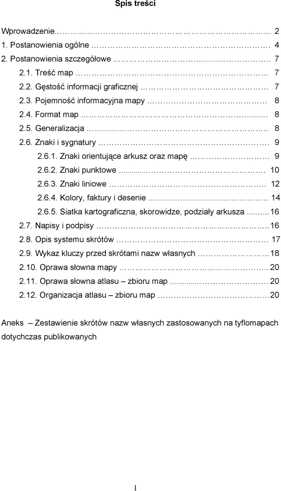 ..16 2.7. Napisy i podpisy..16 2.8. Opis systemu skrótów 17 2.9. Wykaz kluczy przed skrótami nazw własnych 18 2.10. Oprawa słowna mapy.. 20 2.11. Oprawa słowna atlasu zbioru map. 20 2.12.