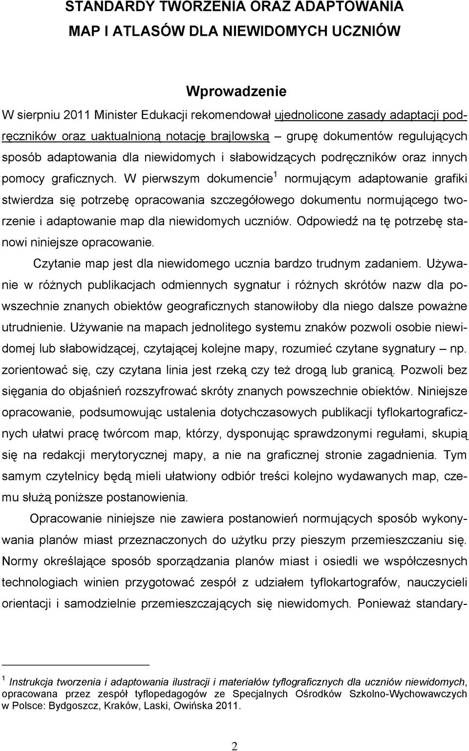 W pierwszym dokumencie 1 normującym adaptowanie grafiki stwierdza się potrzebę opracowania szczegółowego dokumentu normującego tworzenie i adaptowanie map dla niewidomych uczniów.