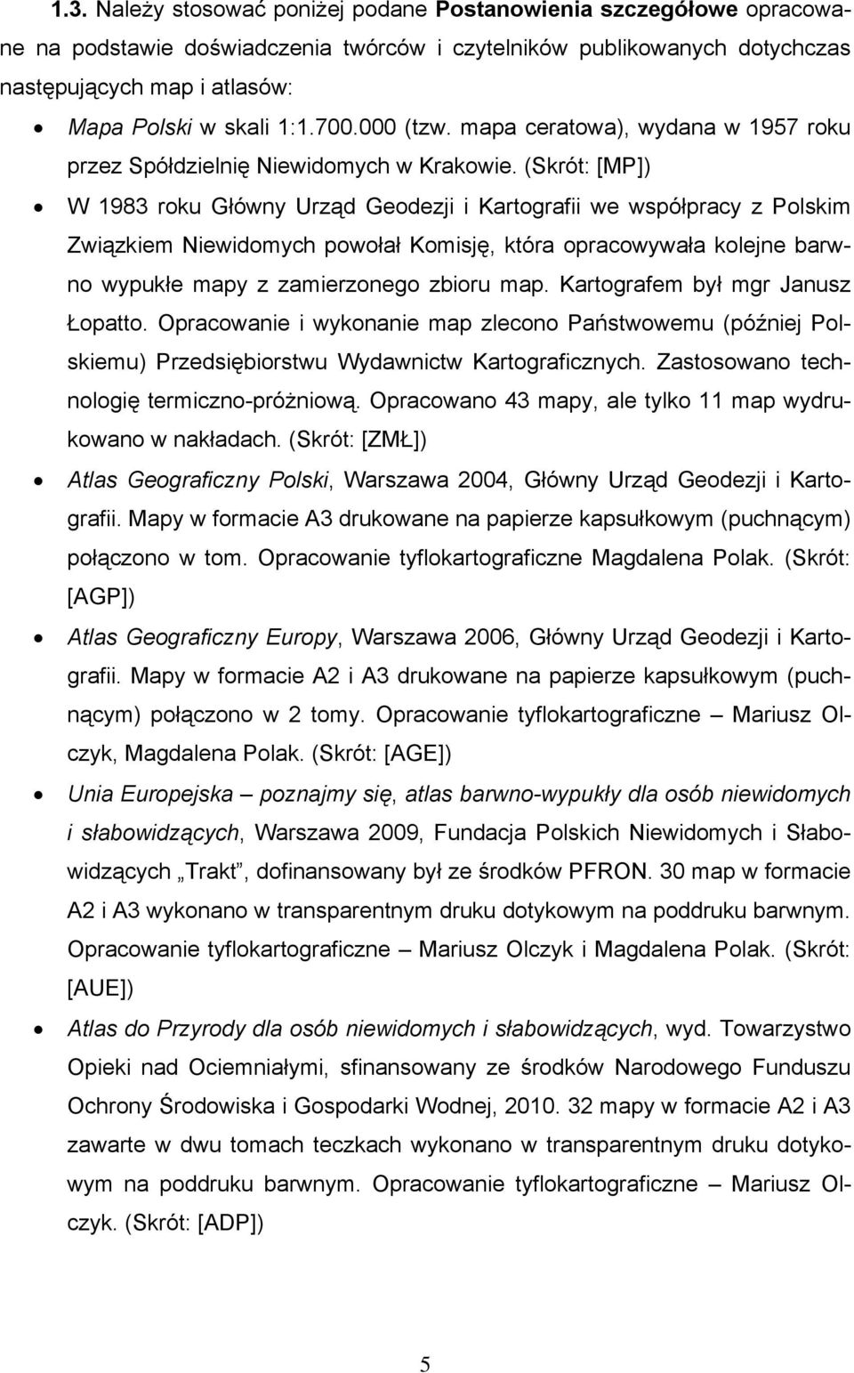 (Skrót: [MP]) W 1983 roku Główny Urząd Geodezji i Kartografii we współpracy z Polskim Związkiem Niewidomych powołał Komisję, która opracowywała kolejne barwno wypukłe mapy z zamierzonego zbioru map.