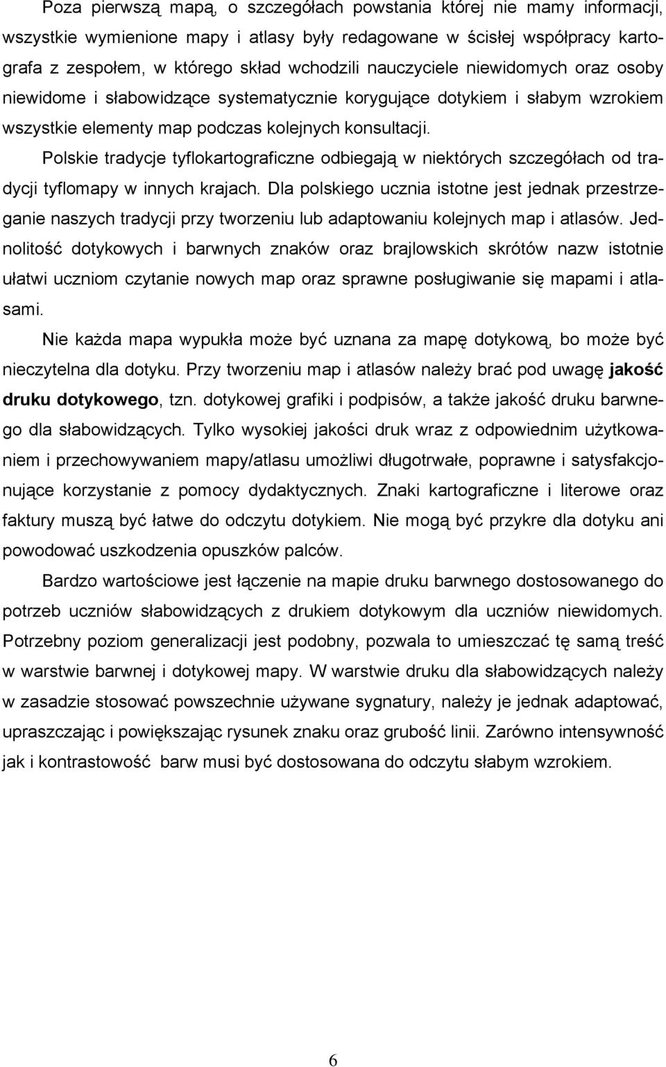 Polskie tradycje tyflokartograficzne odbiegają w niektórych szczegółach od tradycji tyflomapy w innych krajach.