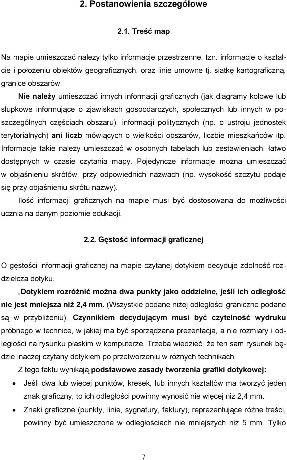 Nie należy umieszczać innych informacji graficznych (jak diagramy kołowe lub słupkowe informujące o zjawiskach gospodarczych, społecznych lub innych w poszczególnych częściach obszaru), informacji