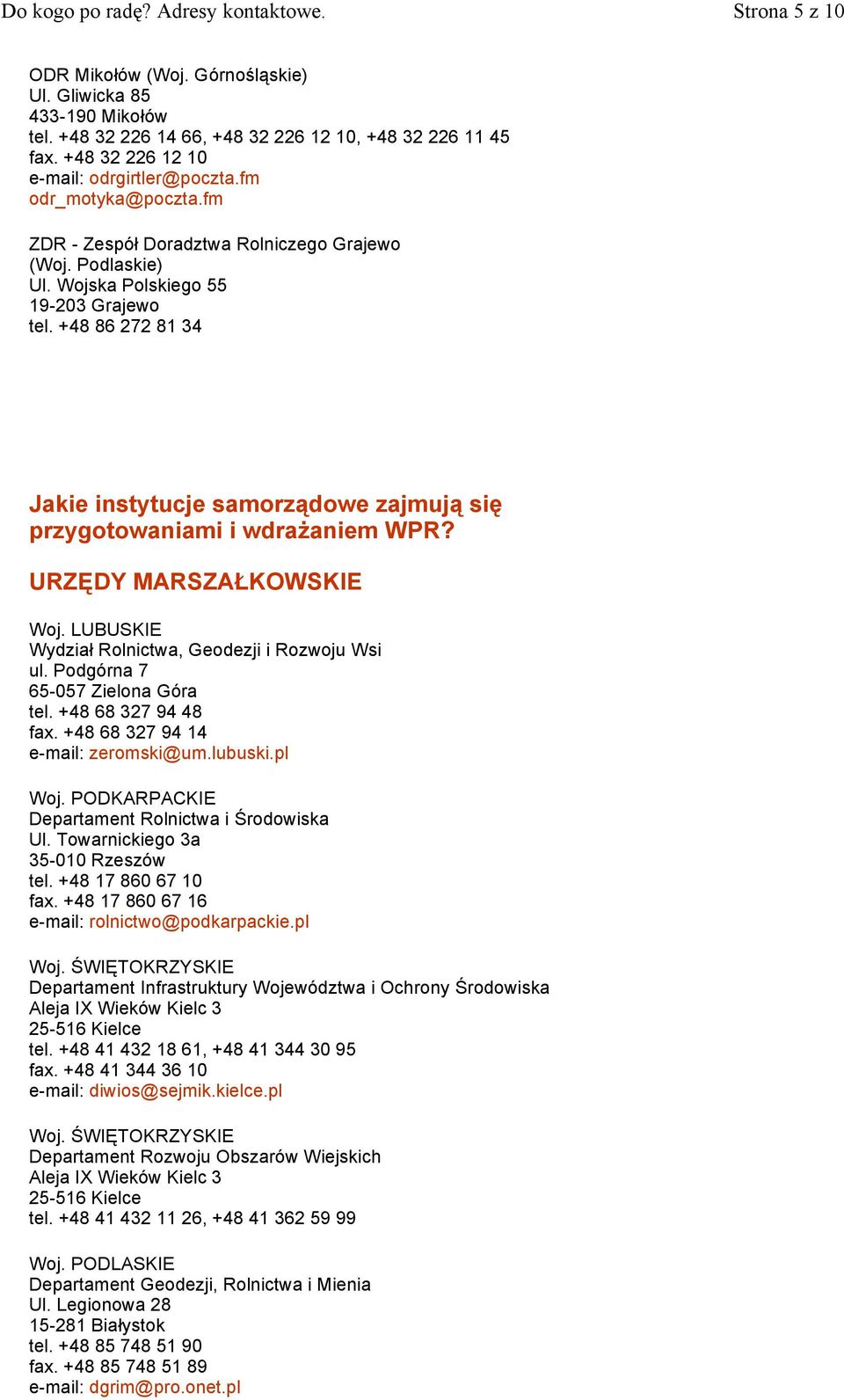 +48 86 272 81 34 Jakie instytucje samorządowe zajmują się przygotowaniami i wdrażaniem WPR? URZĘDY MARSZAŁKOWSKIE Woj. LUBUSKIE Wydział Rolnictwa, Geodezji i Rozwoju Wsi ul.