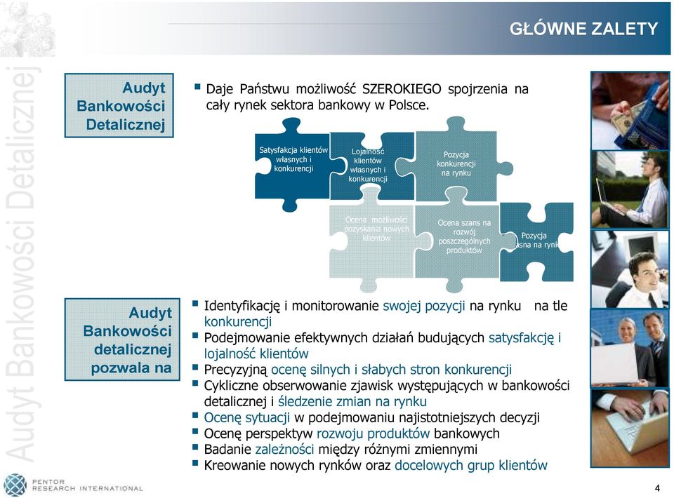 produktów Pozycja własna na rynku Audyt Bankowości detalicznej pozwala na Identyfikację i monitorowanie swojej pozycji na rynku na tle konkurencji Podejmowanie efektywnych działań budujących