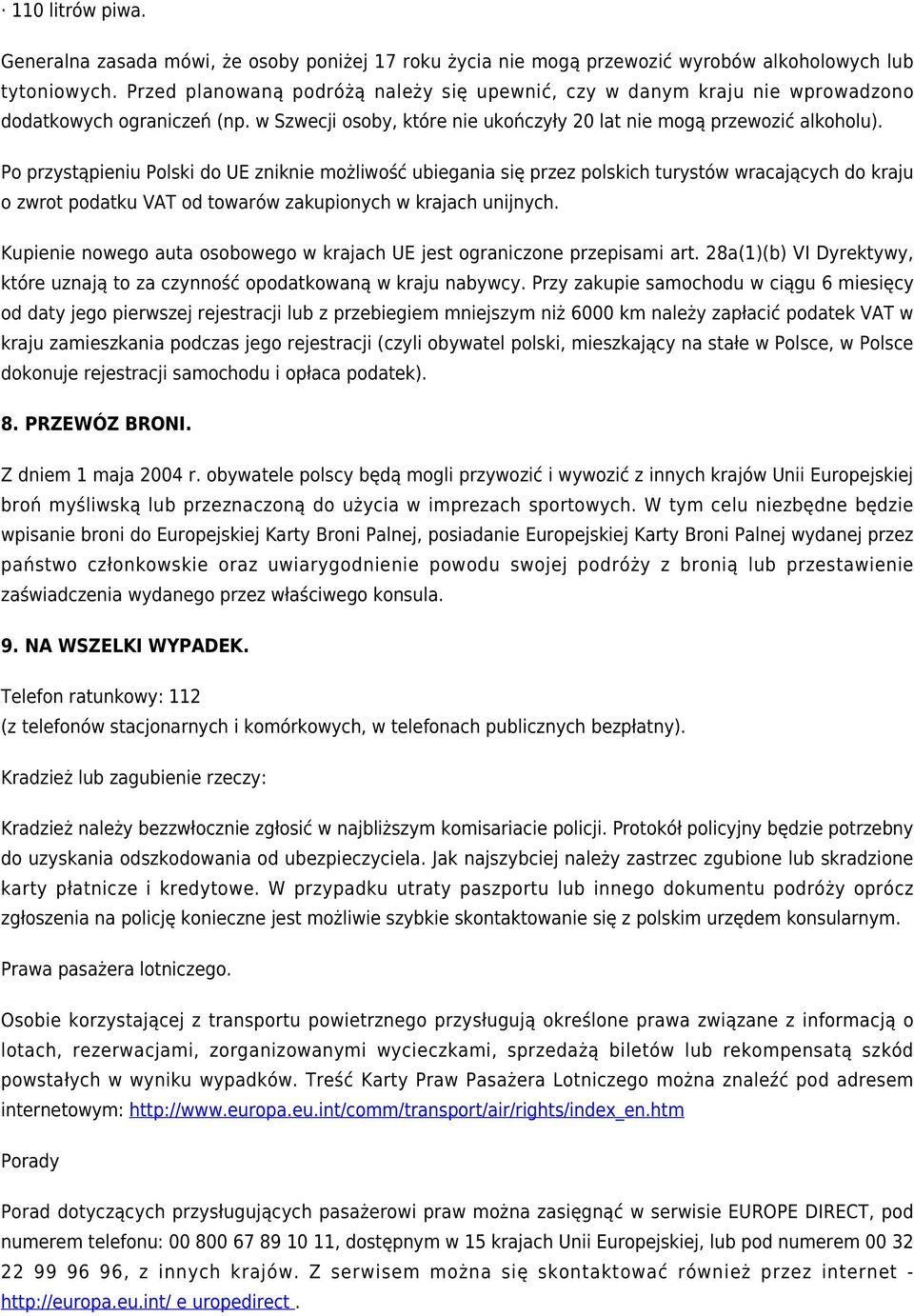 Po przystąpieniu Polski do UE zniknie możliwość ubiegania się przez polskich turystów wracających do kraju o zwrot podatku VAT od towarów zakupionych w krajach unijnych.