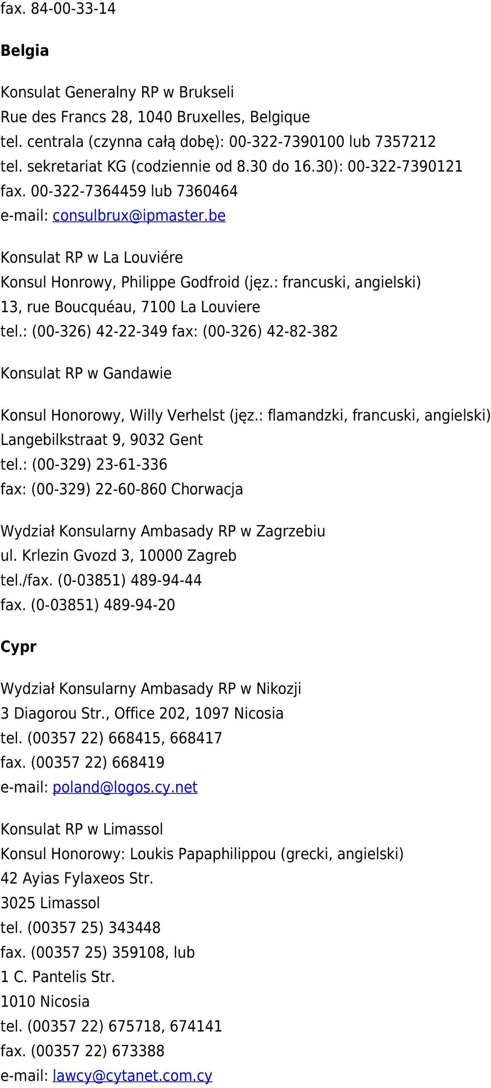 : francuski, angielski) 13, rue Boucquéau, 7100 La Louviere tel.: (00-326) 42-22-349 fax: (00-326) 42-82-382 Konsulat RP w Gandawie Konsul Honorowy, Willy Verhelst (jęz.