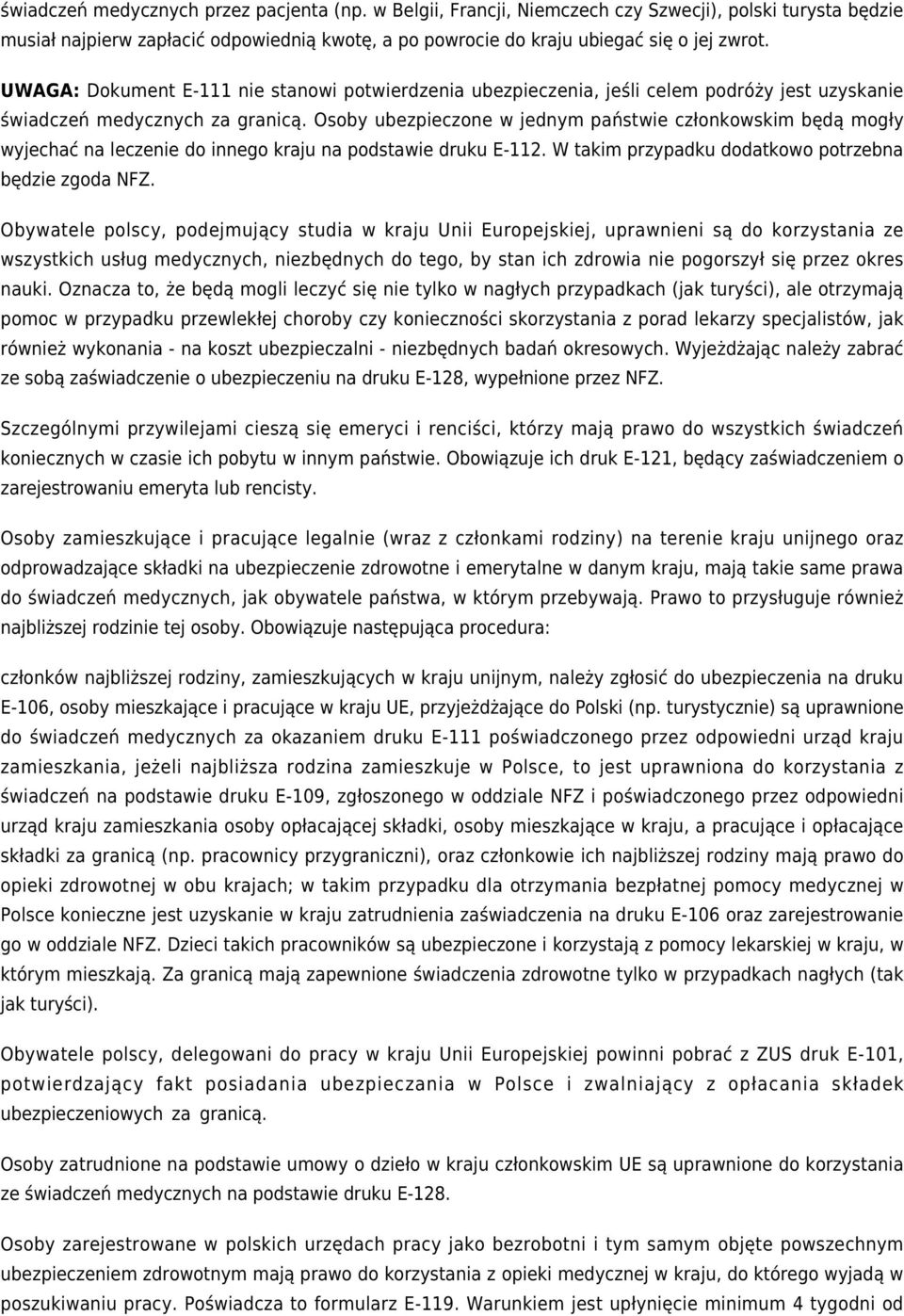 Osoby ubezpieczone w jednym państwie członkowskim będą mogły wyjechać na leczenie do innego kraju na podstawie druku E-112. W takim przypadku dodatkowo potrzebna będzie zgoda NFZ.