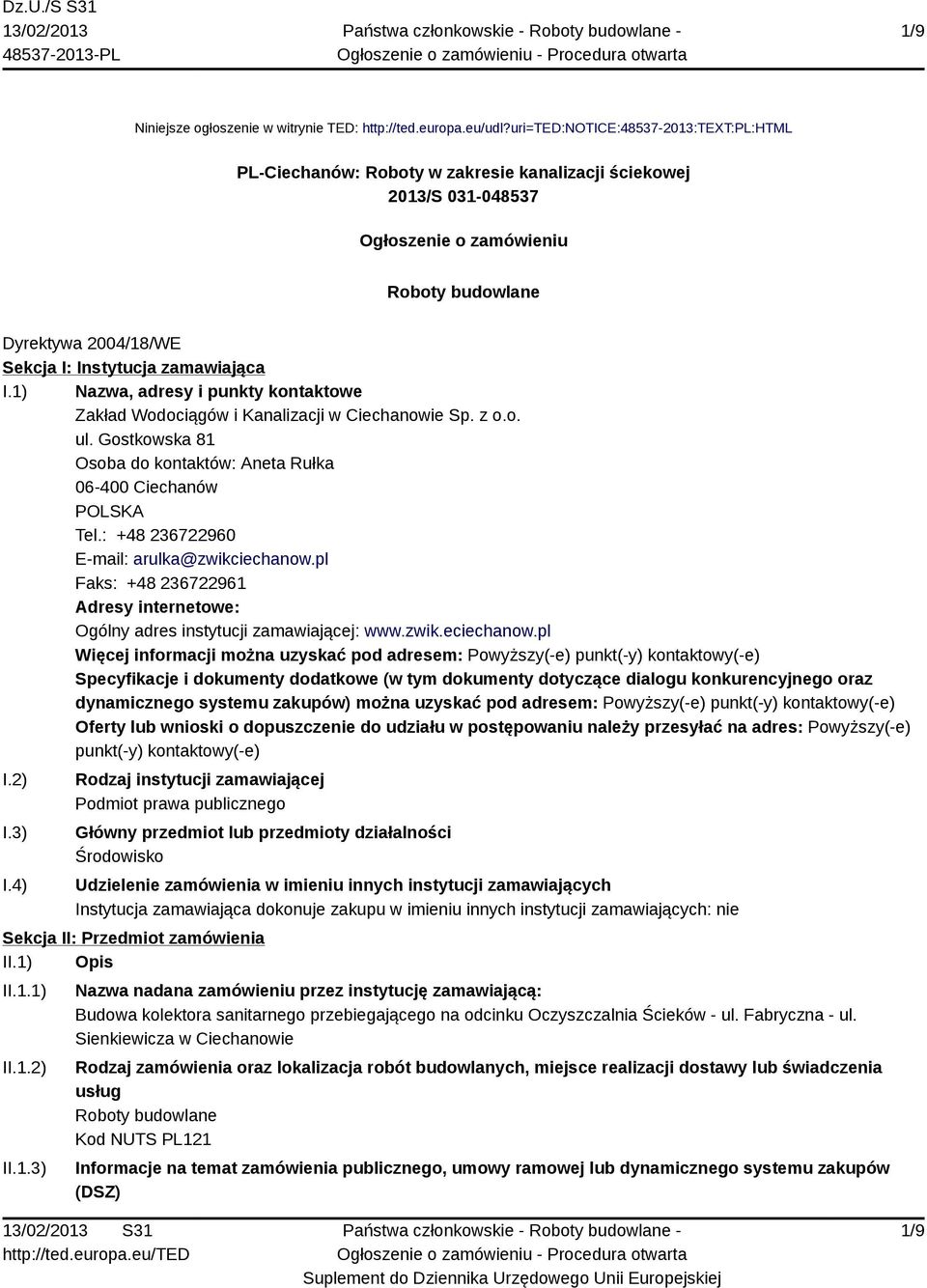 zamawiająca I.1) Nazwa, adresy i punkty kontaktowe Zakład Wodociągów i Kanalizacji w Ciechanowie Sp. z o.o. ul. Gostkowska 81 Osoba do kontaktów: Aneta Rułka 06-400 Ciechanów POLSKA Tel.