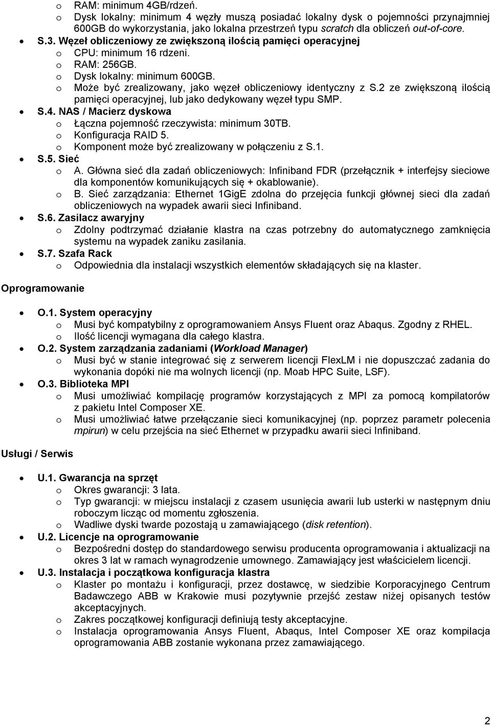 o Może być zrealizowany, jako węzeł obliczeniowy identyczny z S.2 ze zwiększoną ilością pamięci operacyjnej, lub jako dedykowany węzeł typu SMP. S.4.