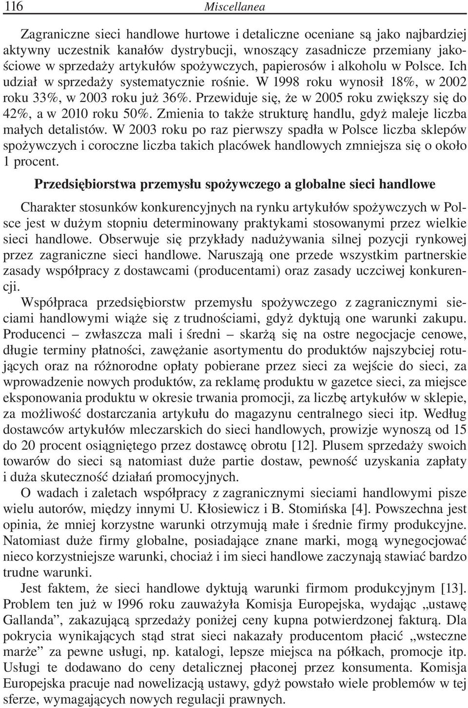 Przewiduje się, że w 2005 roku zwiększy się do 42%, a w 2010 roku 50%. Zmienia to także strukturę handlu, gdyż maleje liczba małych detalistów.