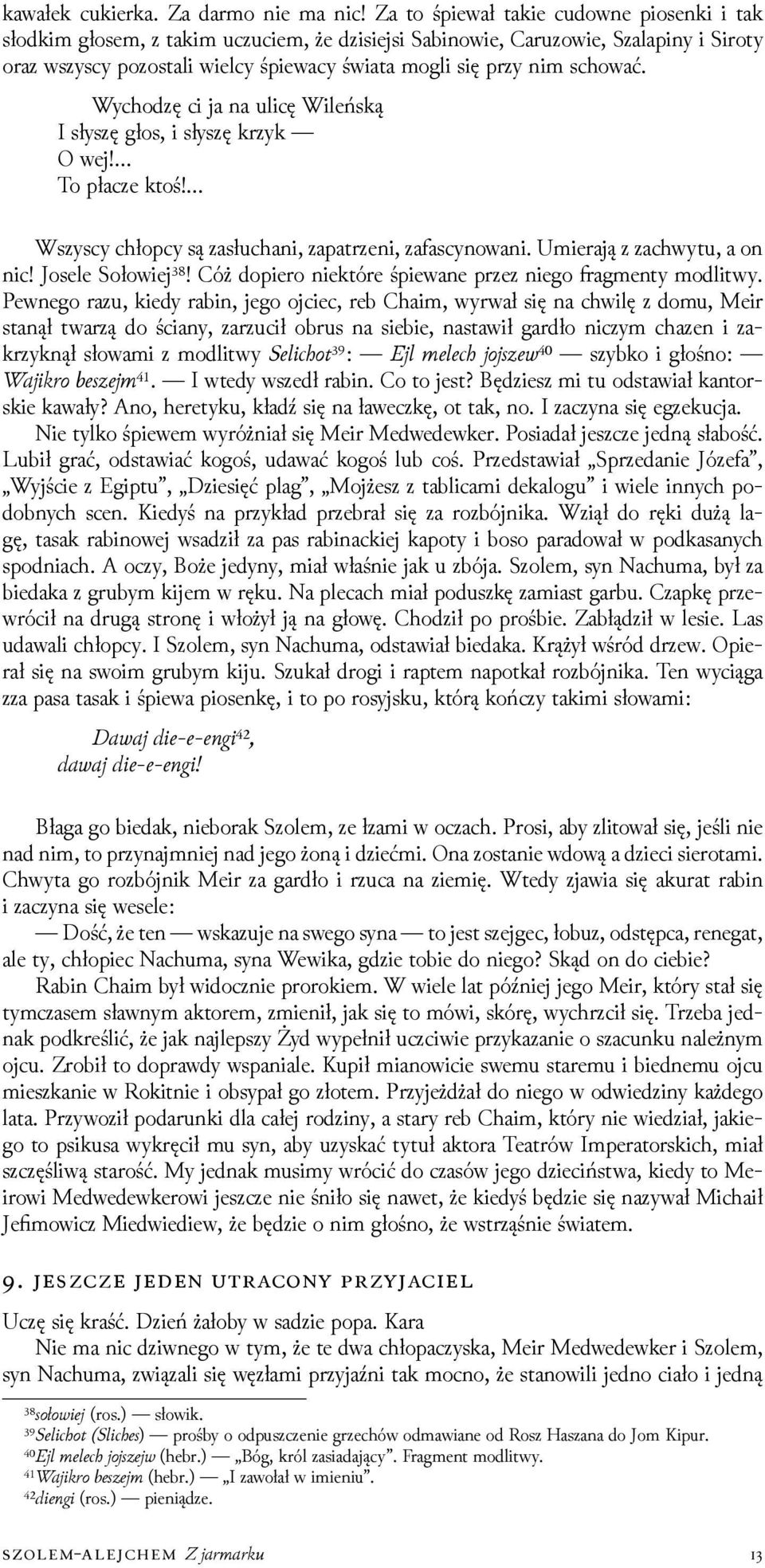 schować. Wychoǳę ci ja na ulicę Wileńską I słyszę głos, i słyszę krzyk O wej! To płacze ktoś! Wszyscy chłopcy są zasłuchani, zapatrzeni, zafascynowani. Umierają z zachwytu, a on nic!