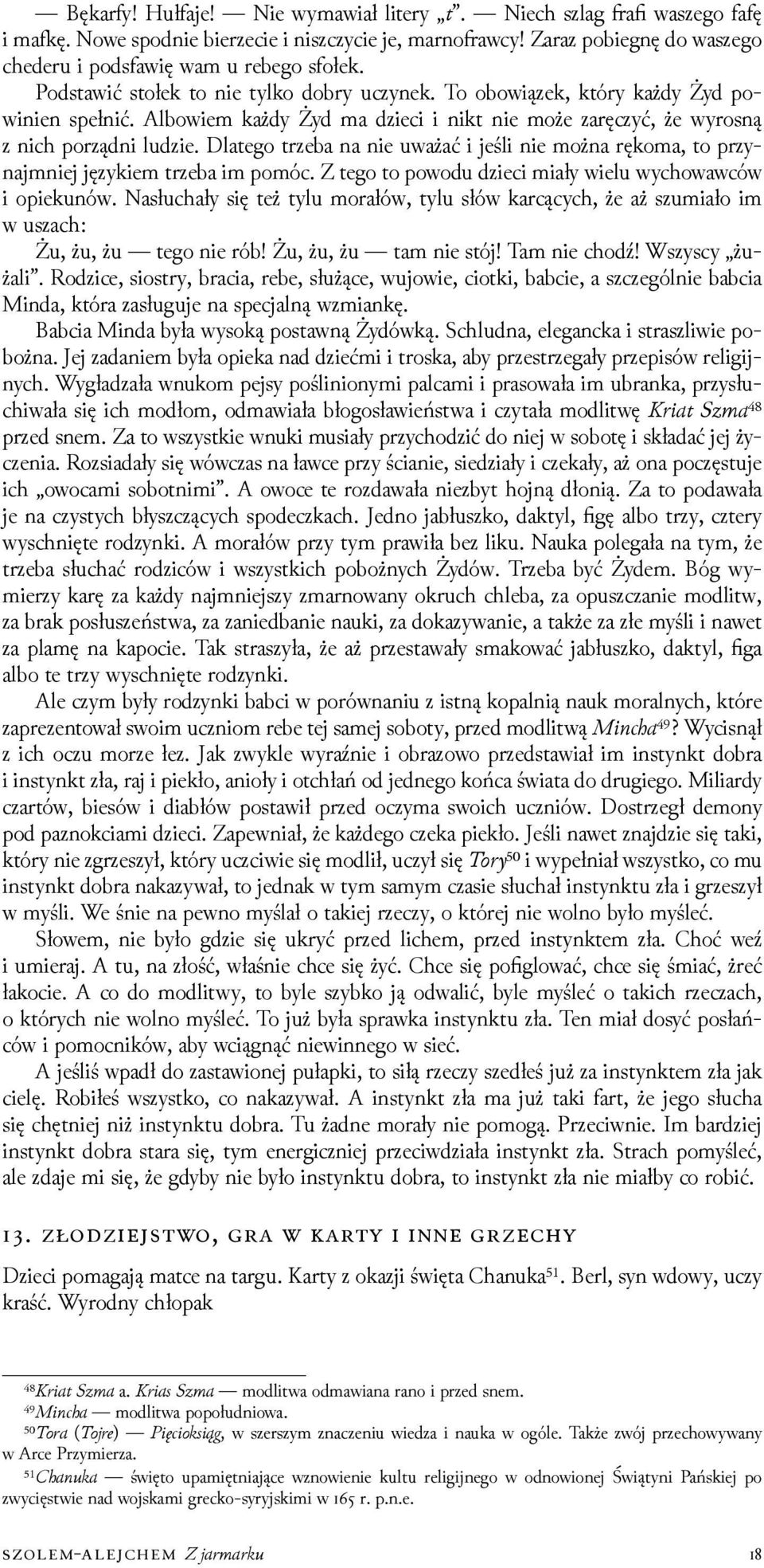 Dlatego trzeba na nie uważać i jeśli nie można rękoma, to przynajmniej językiem trzeba im pomóc. Z tego to powodu ǳieci miały wielu wychowawców i opiekunów.