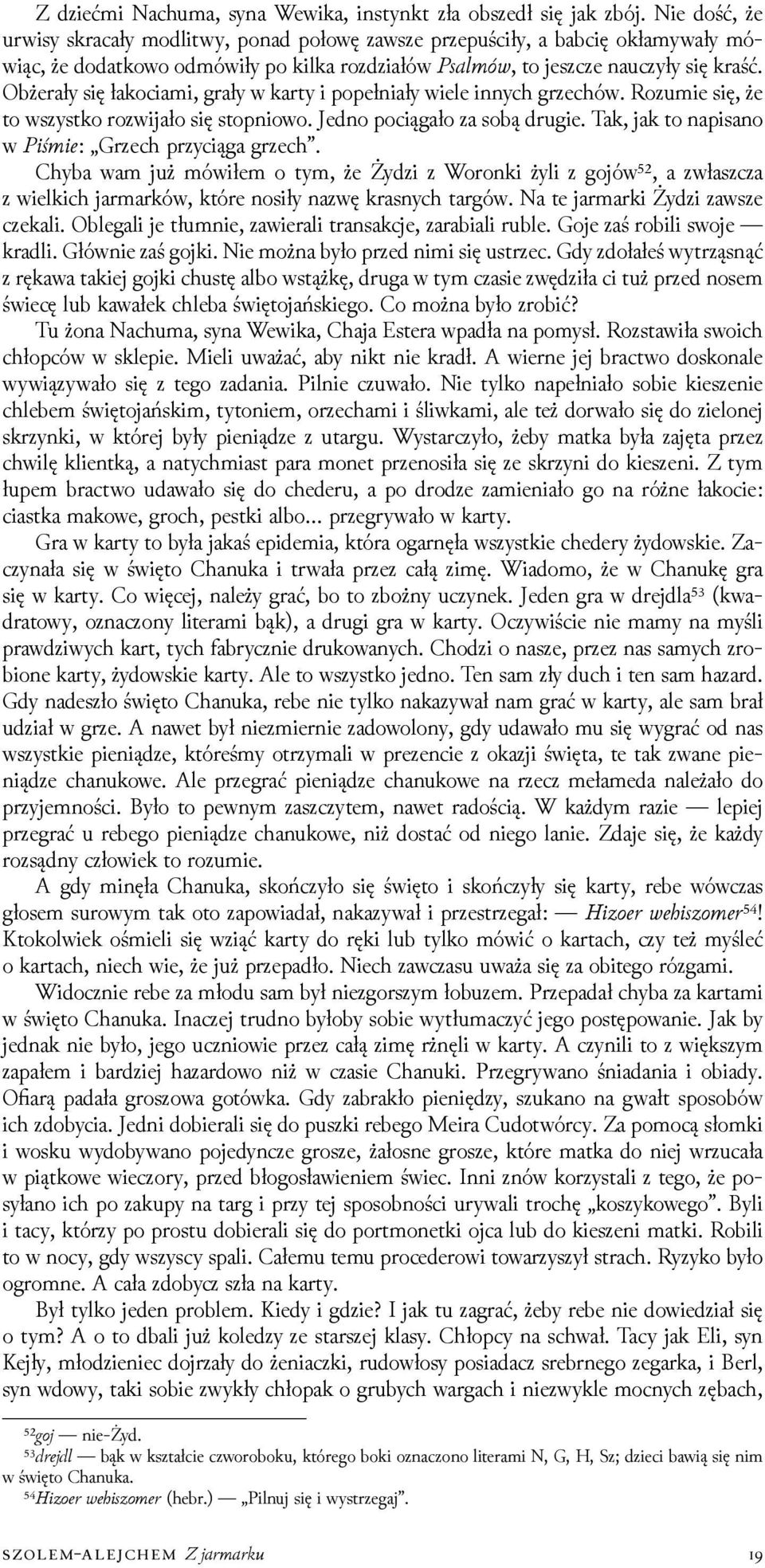 Obżerały się łakociami, grały w karty i popełniały wiele innych grzechów. Rozumie się, że to wszystko rozwĳało się stopniowo. Jedno pociągało za sobą drugie.