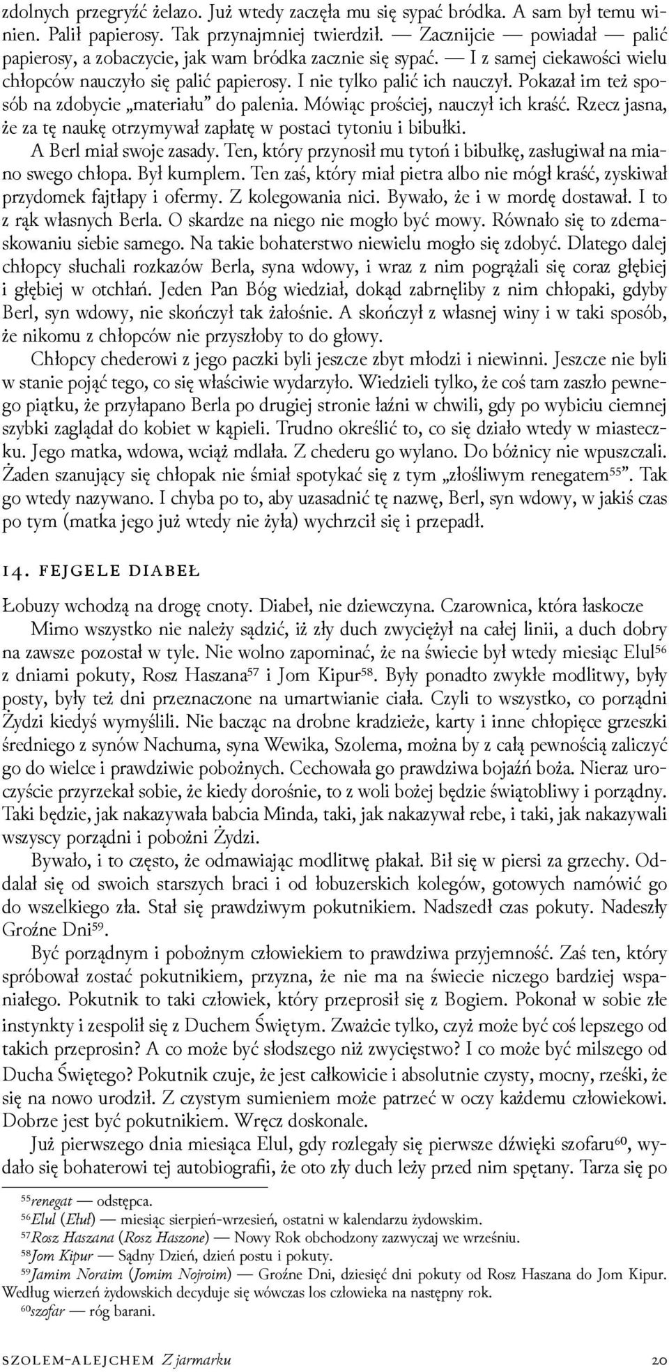 Pokazał im też sposób na zdobycie materiału do palenia. Mówiąc prościej, nauczył ich kraść. Rzecz jasna, że za tę naukę otrzymywał zapłatę w postaci tytoniu i bibułki. A Berl miał swoje zasady.