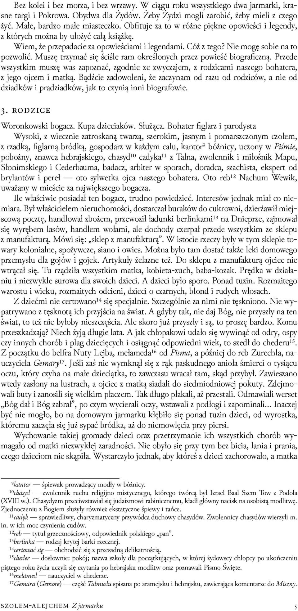 Muszę trzymać się ściśle ram określonych przez powieść biograficzną. Przede wszystkim muszę was zapoznać, zgodnie ze zwyczajem, z roǳicami naszego bohatera, z jego ojcem i matką.