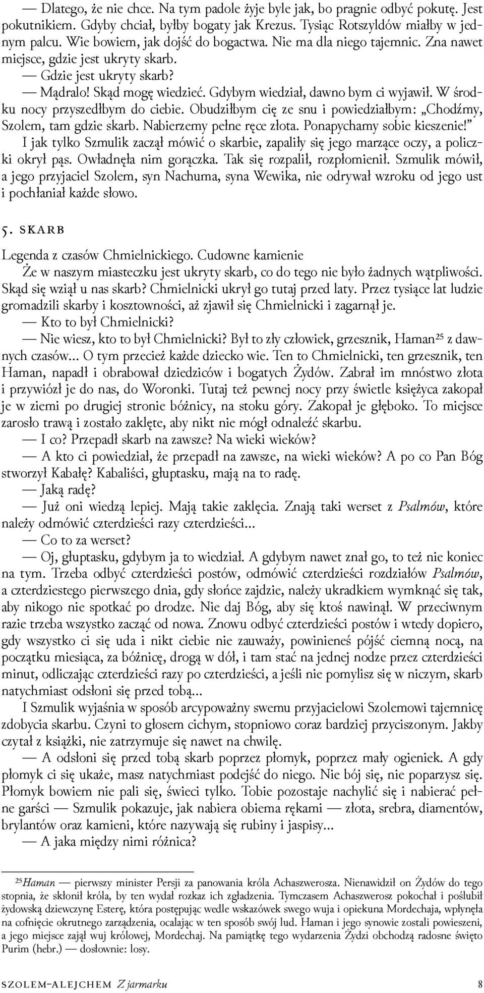 W środku nocy przyszedłbym do ciebie. Obuǳiłbym cię ze snu i powieǳiałbym: Chodźmy, Szolem, tam gǳie skarb. Nabierzemy pełne ręce złota. Ponapychamy sobie kieszenie!