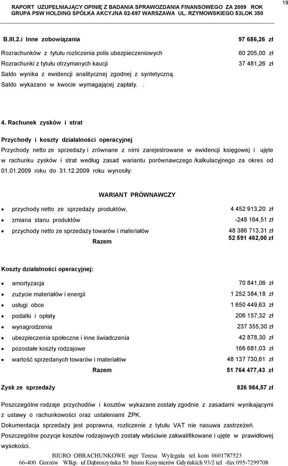 Rachunek zysków i strat Przychody i koszty działalności operacyjnej Przychody netto ze sprzedaży i zrównane z nimi zarejestrowane w ewidencji księgowej i ujęte w rachunku zysków i strat według zasad