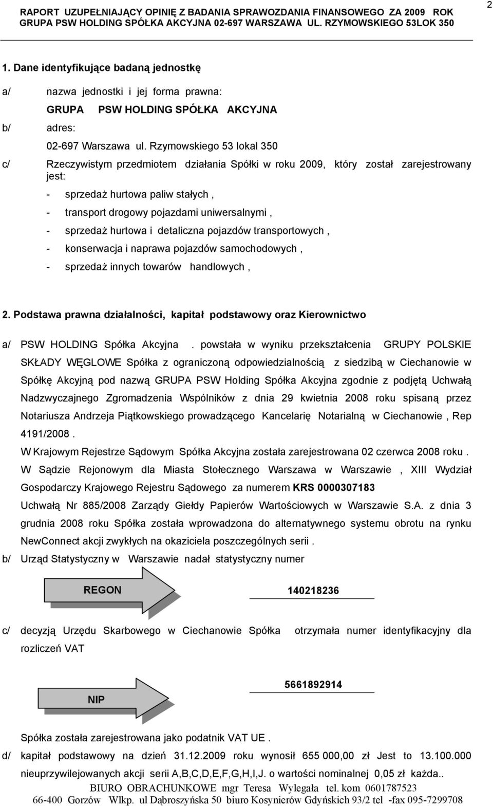 sprzedaż hurtowa i detaliczna pojazdów transportowych, - konserwacja i naprawa pojazdów samochodowych, - sprzedaż innych towarów handlowych, 2.