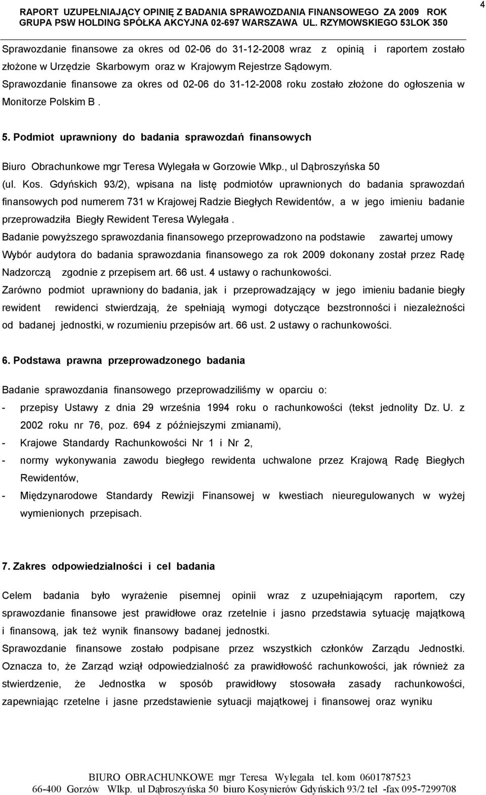 Podmiot uprawniony do badania sprawozdań finansowych Biuro Obrachunkowe mgr Teresa Wylegała w Gorzowie Wlkp., ul Dąbroszyńska 50 (ul. Kos.