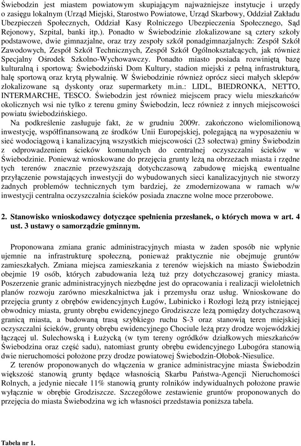 Ponadto w Świebodzinie zlokalizowane są cztery szkoły podstawowe, dwie gimnazjalne, oraz trzy zespoły szkół ponadgimnazjalnych: Zespół Szkół Zawodowych, Zespół Szkół Technicznych, Zespół Szkół