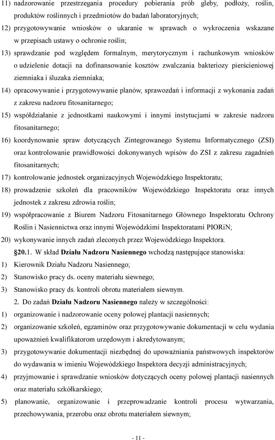 bakteriozy pierścieniowej ziemniaka i śluzaka ziemniaka; 14) opracowywanie i przygotowywanie planów, sprawozdań i informacji z wykonania zadań z zakresu nadzoru fitosanitarnego; 15) współdziałanie z