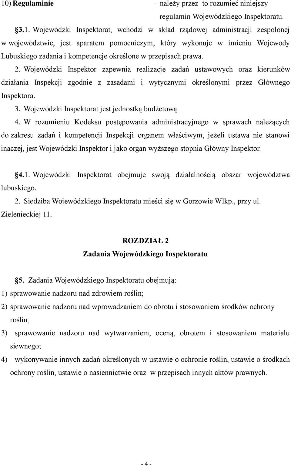 Wojewódzki Inspektor zapewnia realizację zadań ustawowych oraz kierunków działania Inspekcji zgodnie z zasadami i wytycznymi określonymi przez Głównego Inspektora. 3.