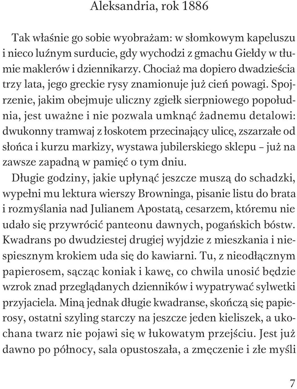 Spojrzenie, jakim obejmuje uliczny zgie³k sierpniowego popo³udnia, jest uwa ne i nie pozwala umkn¹æ adnemu detalowi: dwukonny tramwaj z ³oskotem przecinaj¹cy ulicê, zszarza³e od s³oñca i kurzu