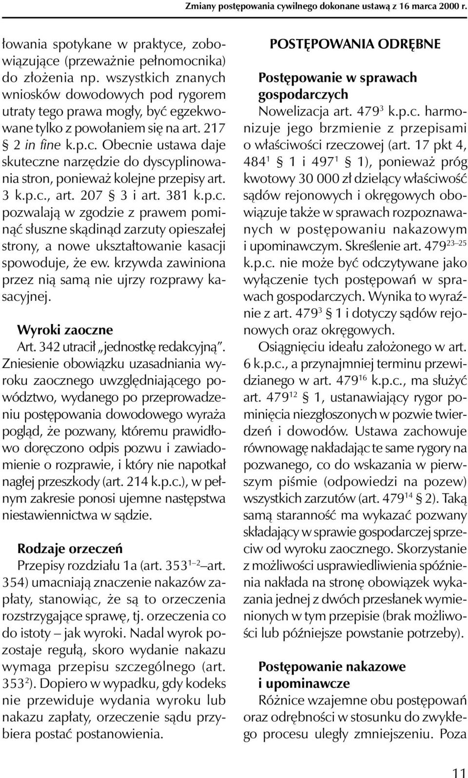 3 k.p.c., art. 207 3 i art. 381 k.p.c. pozwalają w zgodzie z prawem pominąć słuszne skądinąd zarzuty opieszałej strony, a nowe ukształtowanie kasacji spowoduje, że ew.