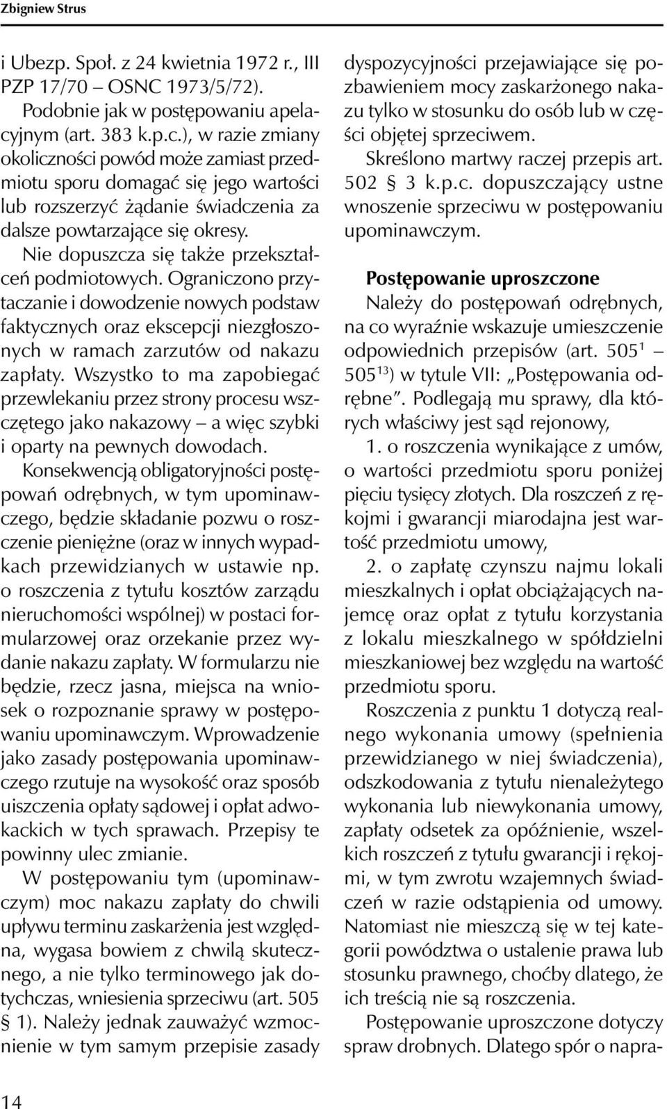 Nie dopuszcza się także przekształceń podmiotowych. Ograniczono przytaczanie i dowodzenie nowych podstaw faktycznych oraz ekscepcji niezgłoszonych w ramach zarzutów od nakazu zapłaty.