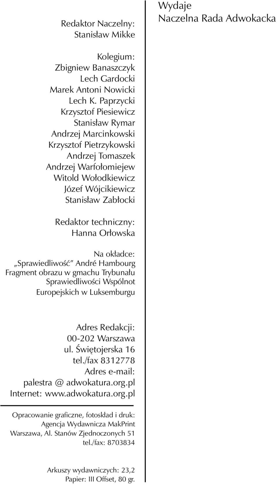 techniczny: Hanna Orłowska Na okładce: Sprawiedliwość André Hambourg Fragment obrazu w gmachu Trybunału Sprawiedliwości Wspólnot Europejskich w Luksemburgu Adres Redakcji: 00-202 Warszawa ul.