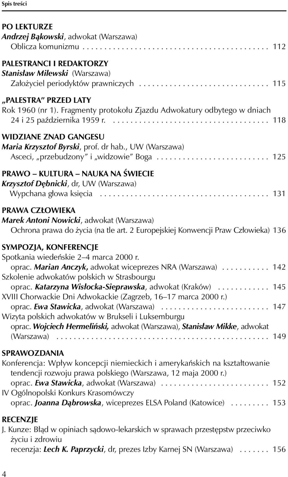 .................................... 118 WIDZIANE ZNAD GANGESU Maria Krzysztof Byrski, prof. dr hab., UW (Warszawa) Asceci, przebudzony i widzowie Boga.