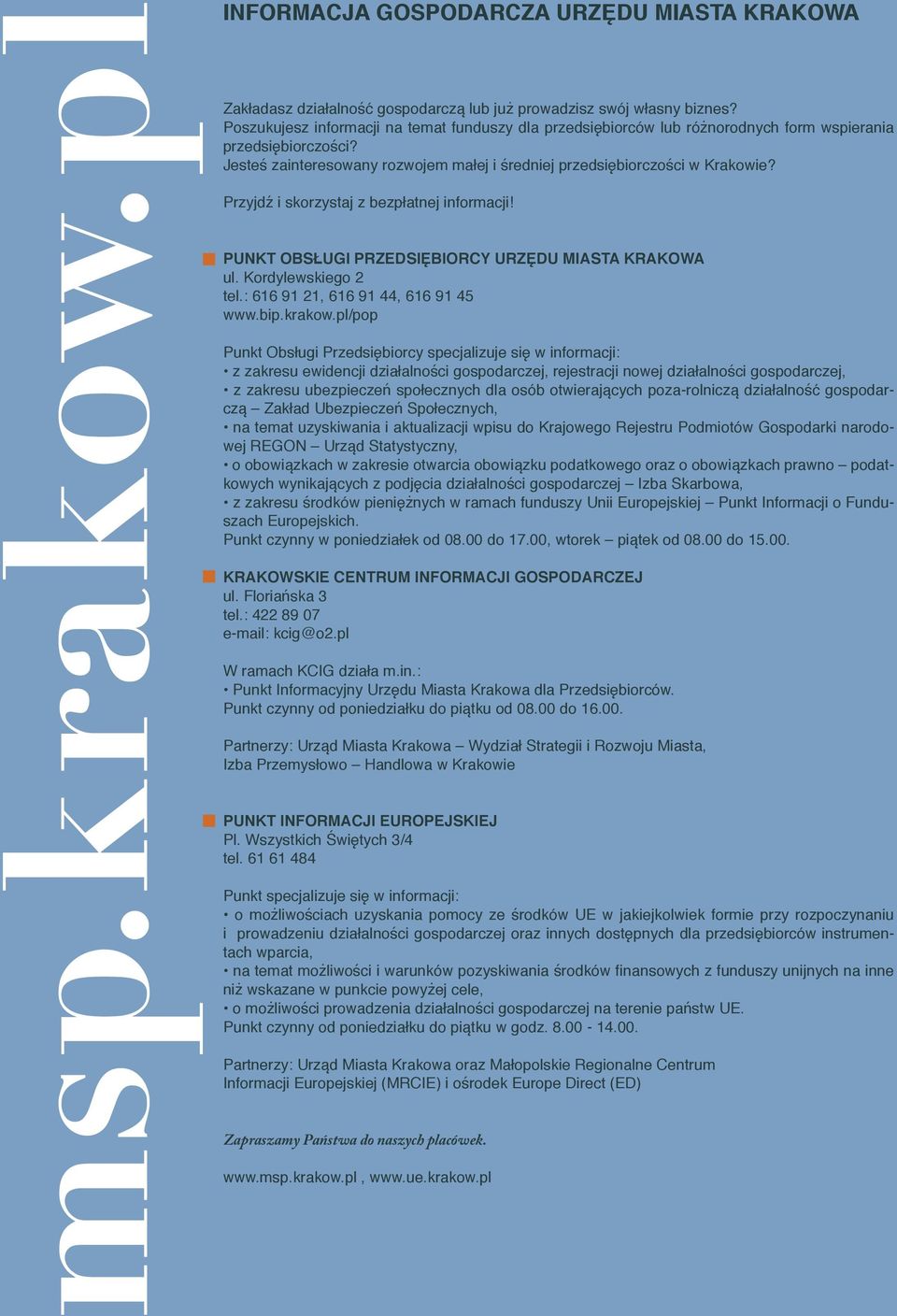 Przyjdź i skorzystaj z bezpłatnej informacji! PUNKT OBSŁUGI PRZEDSIĘBIORCY URZĘDU MIASTA KRAKOWA ul. Kordylewskiego 2 tel.: 616 91 21, 616 91 44, 616 91 45 www.bip.krakow.