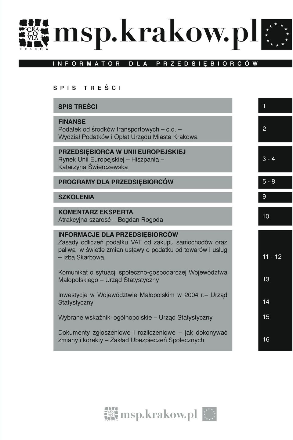 środków transportowych c.d. Wydział Podatków i Opłat Urzędu Miasta Krakowa PRZEDSIĘBIORCA W UNII EUROPEJSKIEJ Rynek Unii Europejskiej Hiszpania Katarzyna Świerczewska PROGRAMY DLA PRZEDSIĘBIORCÓW