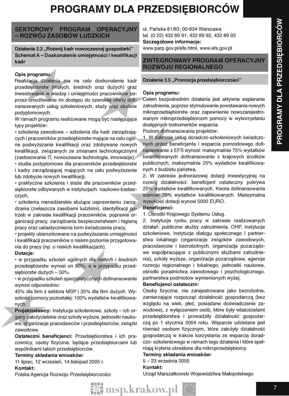 dużych) oraz inwestowanie w wiedzę i umiejętności pracowników poprzez umożliwienie im dostępu do szerokiej oferty dofinansowanych usług szkoleniowych, staży oraz studiów podyplomowych.