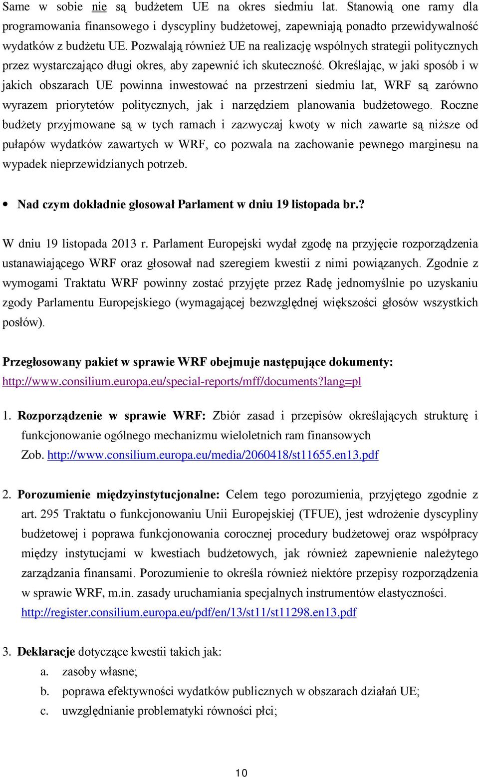 Określając, w jaki sposób i w jakich obszarach UE powinna inwestować na przestrzeni siedmiu lat, WRF są zarówno wyrazem priorytetów politycznych, jak i narzędziem planowania budżetowego.