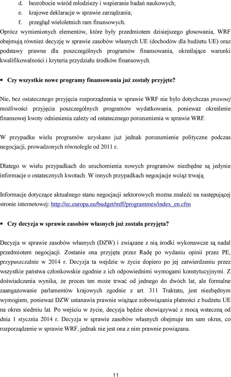 poszczególnych programów finansowania, określające warunki kwalifikowalności i kryteria przydziału środków finansowych. Czy wszystkie nowe programy finansowania już zostały przyjęte?