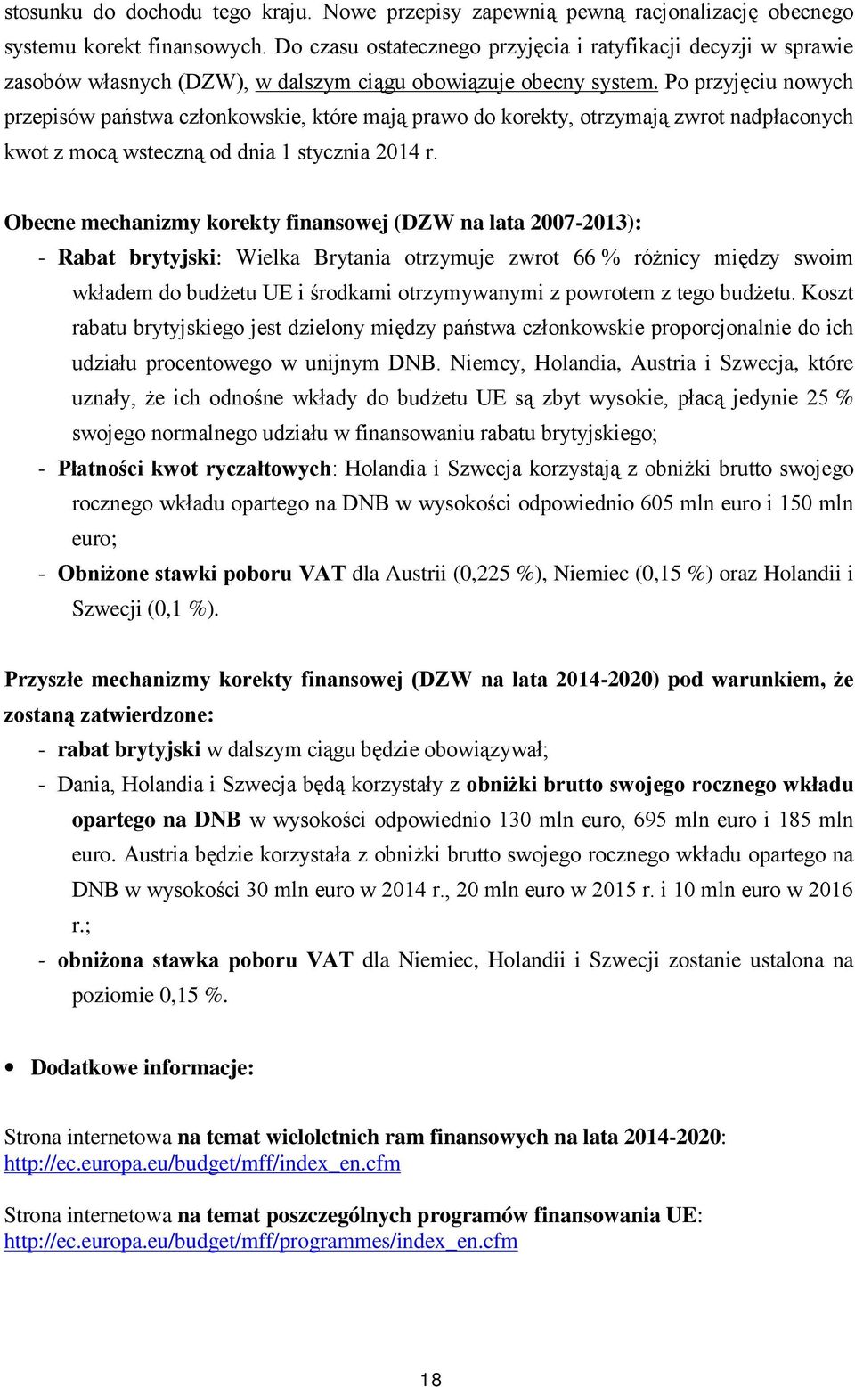 Po przyjęciu nowych przepisów państwa członkowskie, które mają prawo do korekty, otrzymają zwrot nadpłaconych kwot z mocą wsteczną od dnia 1 stycznia 2014 r.