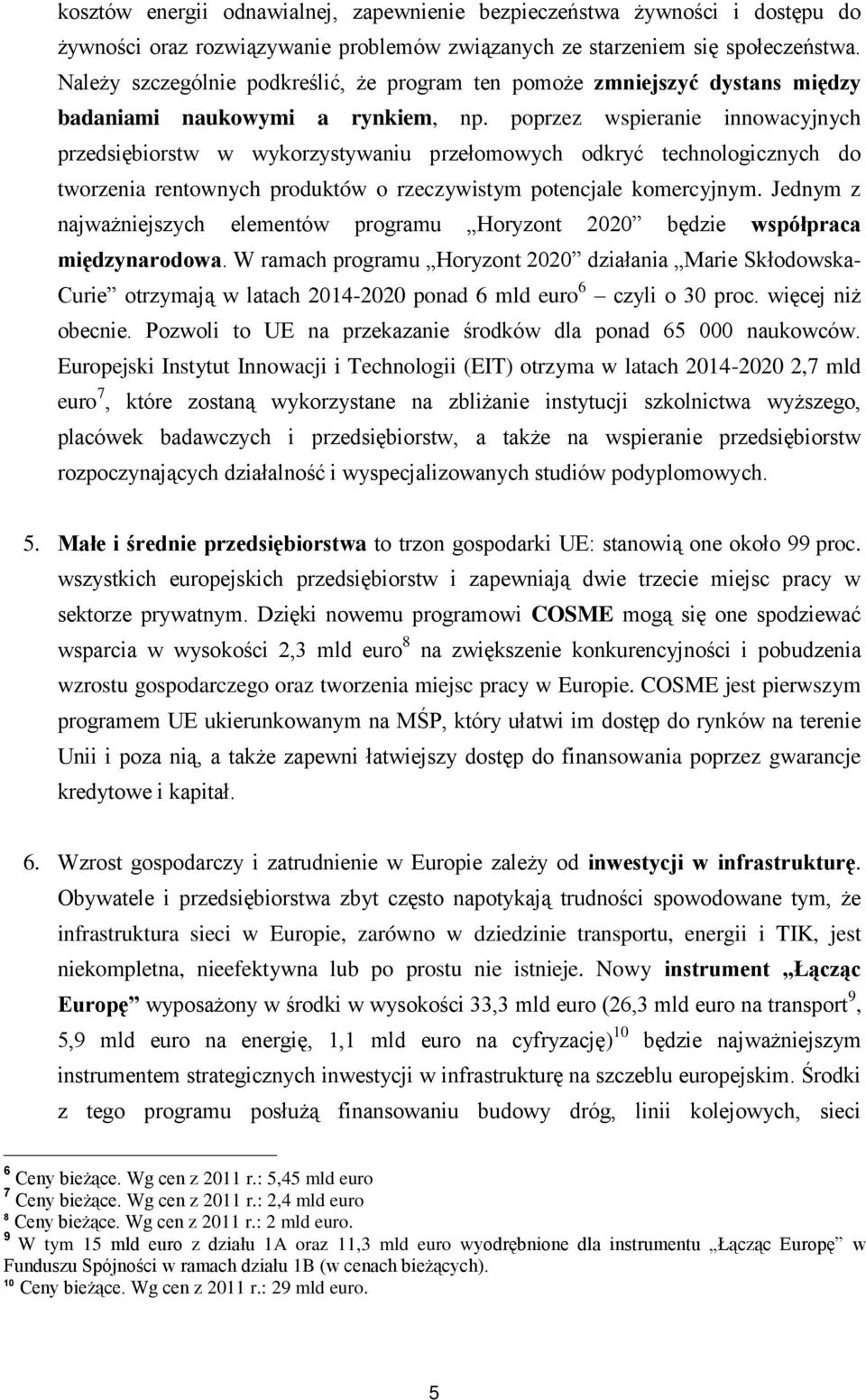 poprzez wspieranie innowacyjnych przedsiębiorstw w wykorzystywaniu przełomowych odkryć technologicznych do tworzenia rentownych produktów o rzeczywistym potencjale komercyjnym.