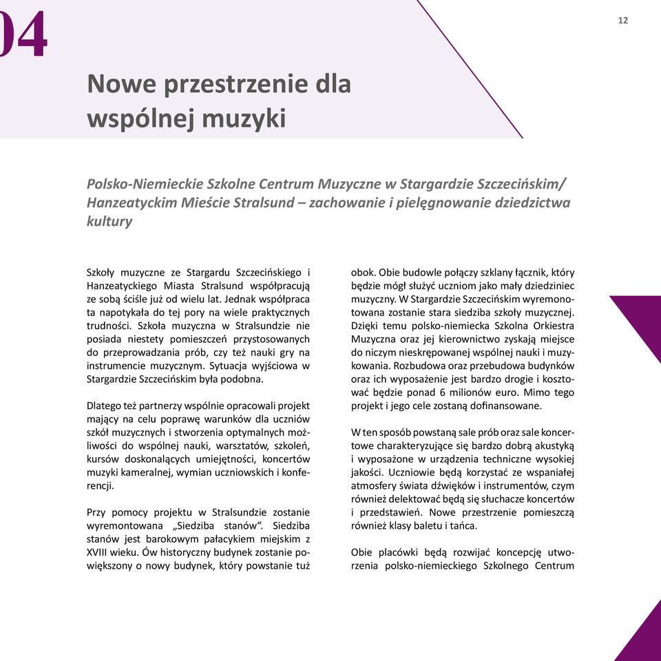 Szkoła muzyczna w Stralsundzie nie posiada niestety pomieszczeń przystosowanych do przeprowadzania prób, czy też nauki gry na instrumencie muzycznym.