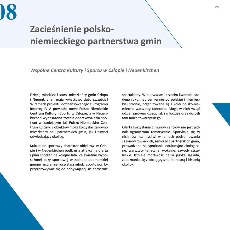 W ramach projektu dofinansowanego z Programu Interreg IV A powstało nowe Polsko-Niemieckie Centrum Kultury i Sportu w Człopie, a w Neuenkirchen wyposażona została dodatkowa sala spotkań w istniejącym