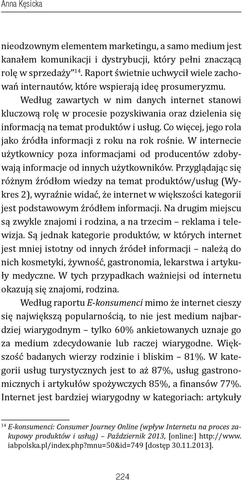 Według zawartych w nim danych internet stanowi kluczową rolę w procesie pozyskiwania oraz dzielenia się informacją na temat produktów i usług.