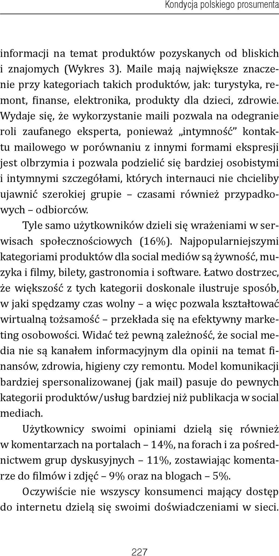 Wydaje się, że wykorzystanie maili pozwala na odegranie roli zaufanego eksperta, ponieważ intymność kontaktu mailowego w porównaniu z innymi formami ekspresji jest olbrzymia i pozwala podzielić się