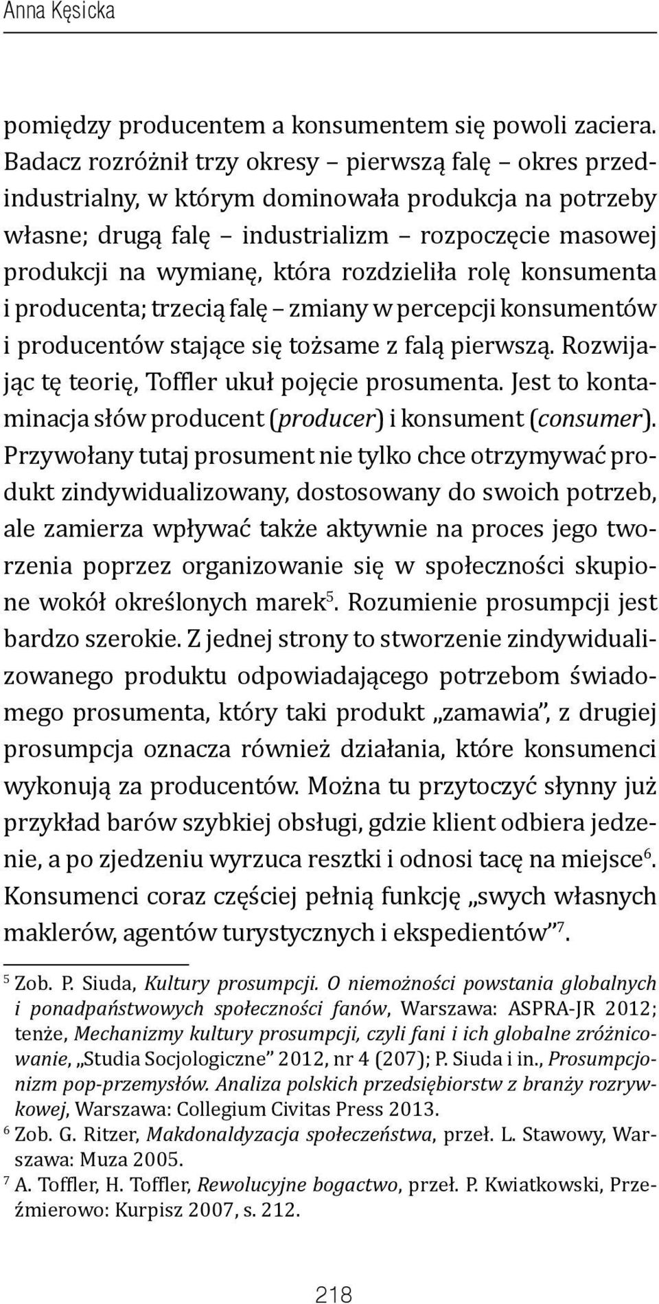 rozdzieliła rolę konsumenta i producenta; trzecią falę zmiany w percepcji konsumentów i producentów stające się tożsame z falą pierwszą. Rozwijając tę teorię, Toffler ukuł pojęcie prosumenta.