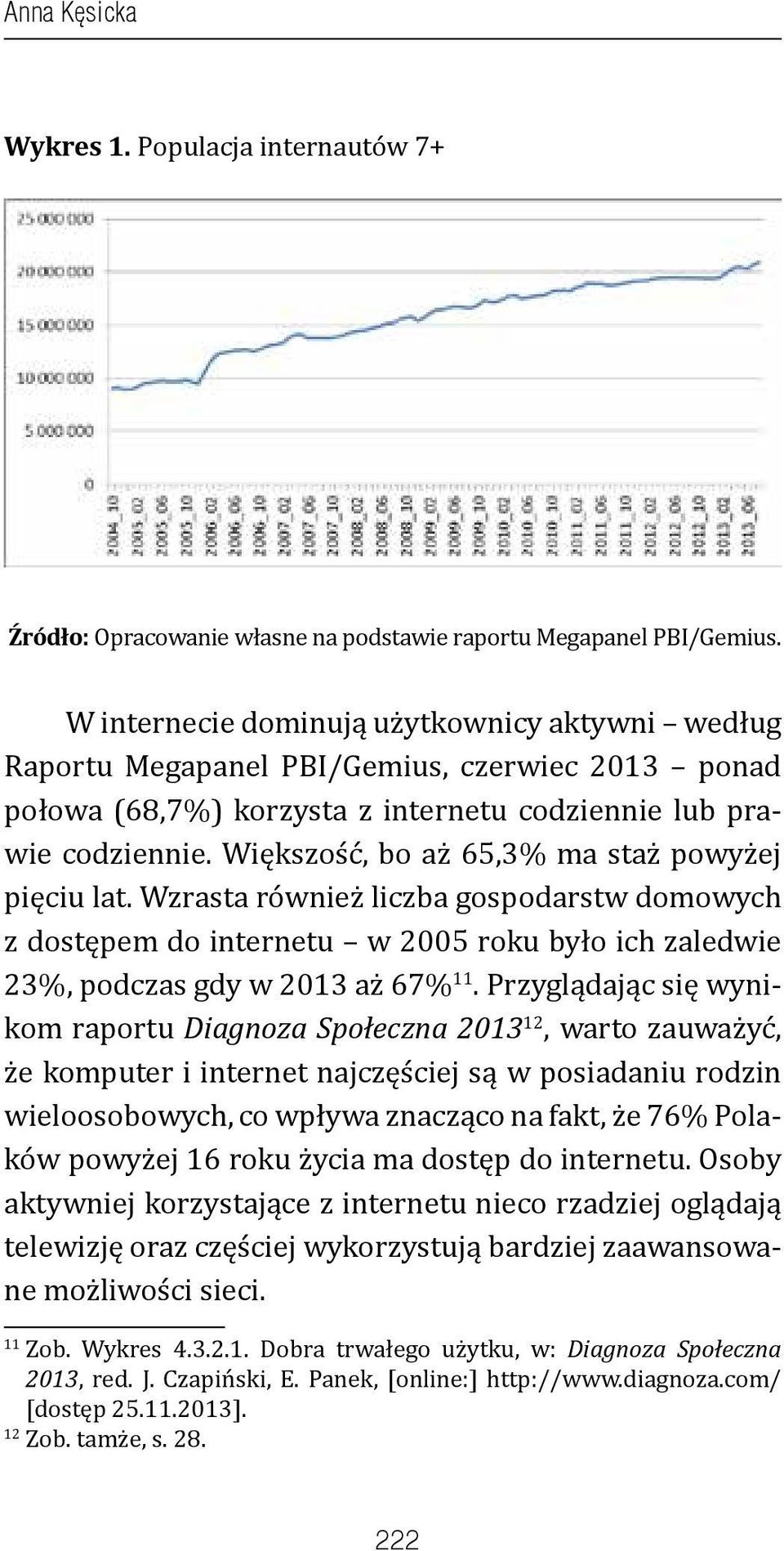 Większość, bo aż 65,3% ma staż powyżej pięciu lat. Wzrasta również liczba gospodarstw domowych z dostępem do internetu w 2005 roku było ich zaledwie 23%, podczas gdy w 2013 aż 67% 11.