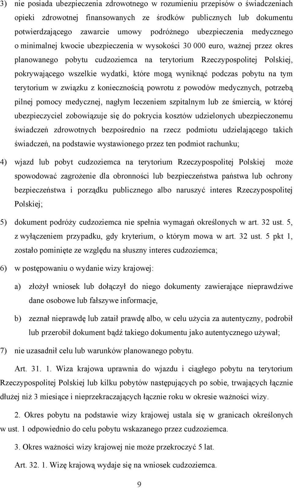 wydatki, które mogą wyniknąć podczas pobytu na tym terytorium w związku z koniecznością powrotu z powodów medycznych, potrzebą pilnej pomocy medycznej, nagłym leczeniem szpitalnym lub ze śmiercią, w