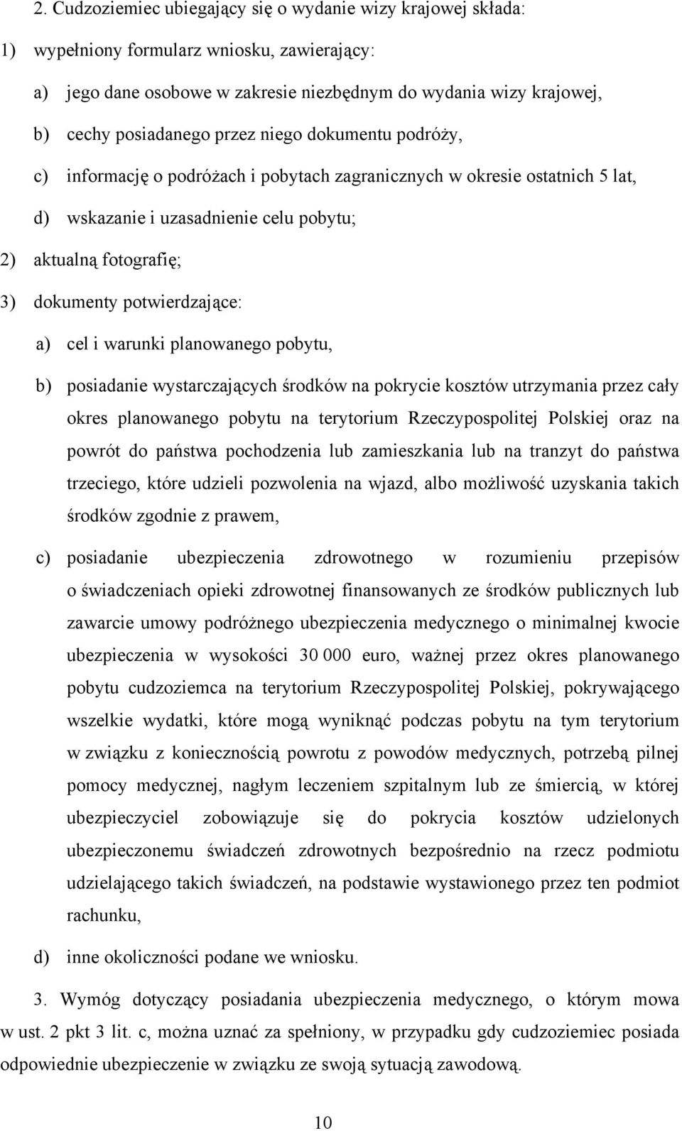 potwierdzające: a) cel i warunki planowanego pobytu, b) posiadanie wystarczających środków na pokrycie kosztów utrzymania przez cały okres planowanego pobytu na terytorium Rzeczypospolitej Polskiej